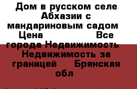 Дом в русском селе Абхазии с мандариновым садом › Цена ­ 1 000 000 - Все города Недвижимость » Недвижимость за границей   . Брянская обл.